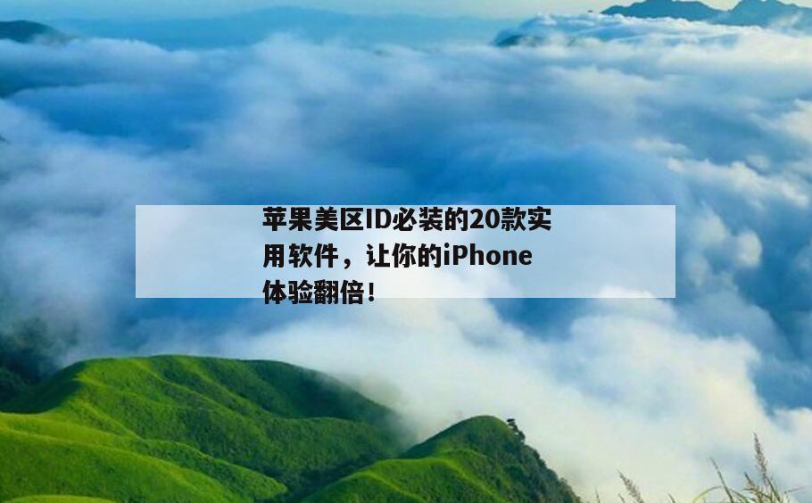 苹果美区ID必装的20款实用软件，让你的iPhone体验翻倍！