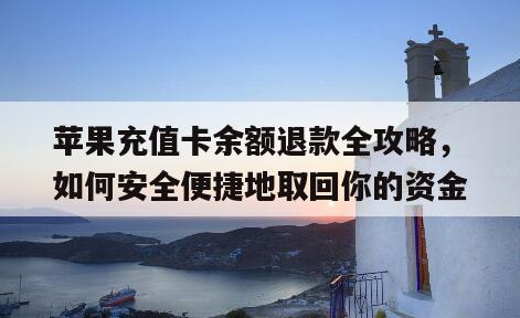 苹果充值卡余额退款全攻略，如何安全便捷地取回你的资金