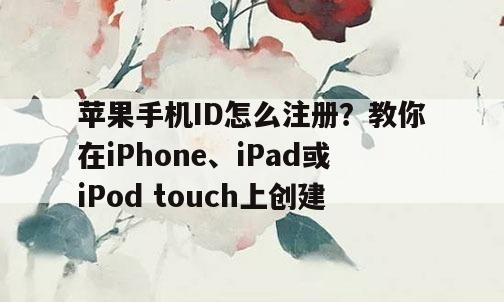 苹果手机ID怎么注册？教你在iPhone、iPad或iPod touch上创建