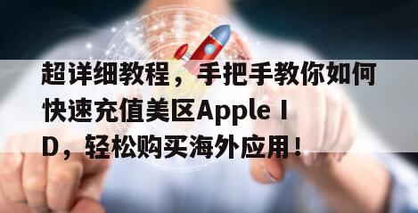 超详细教程，手把手教你如何快速充值美区Apple ID，轻松购买海外应用！