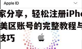 独家分享，轻松注册iPhone美区账号的完整教程与实用技巧