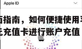 全面指南，如何便捷使用苹果日元充值卡进行账户充值