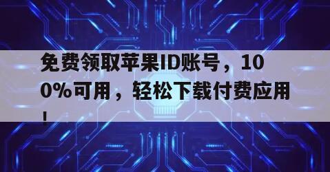 免费领取苹果ID账号，100%可用，轻松下载付费应用！