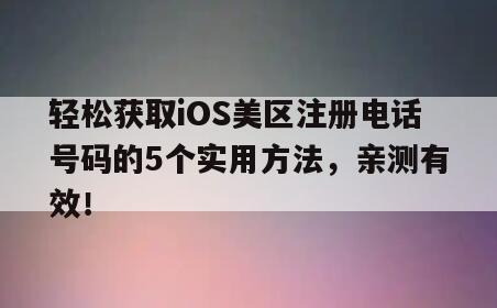 轻松获取iOS美区注册电话号码的5个实用方法，亲测有效！