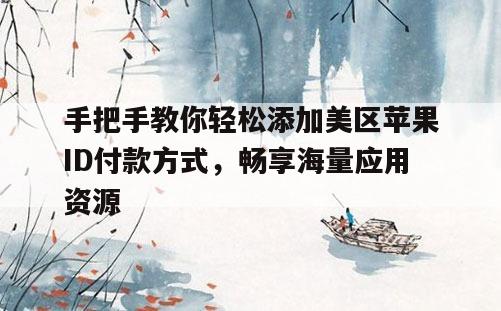 手把手教你轻松添加美区苹果ID付款方式，畅享海量应用资源