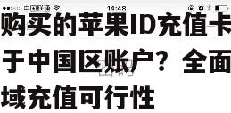 日本购买的苹果ID充值卡能否用于中国区账户？全面解析跨区域充值可行性