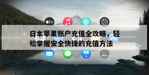 日本苹果账户充值全攻略，轻松掌握安全快捷的充值方法