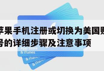 苹果手机注册或切换为美国账号的详细步骤及注意事项