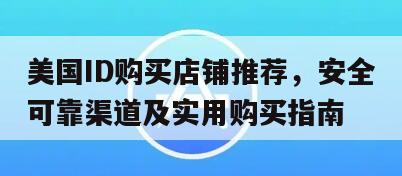 美国ID购买店铺推荐，安全可靠渠道及实用购买指南