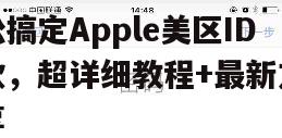 轻松搞定Apple美区ID付款，超详细教程+最新方法分享