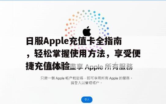 日服Apple充值卡全指南，轻松掌握使用方法，享受便捷充值体验