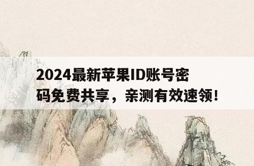2024最新苹果ID账号密码免费共享，亲测有效速领！