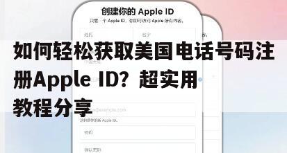 如何轻松获取美国电话号码注册Apple ID？超实用教程分享