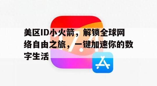美区ID小火箭，解锁全球网络自由之旅，一键加速你的数字生活
