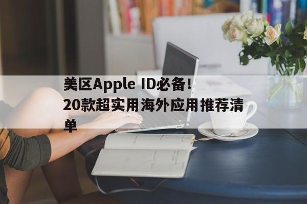 美区Apple ID必备！20款超实用海外应用推荐清单