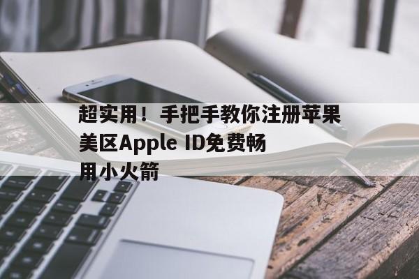 超实用！手把手教你注册苹果美区Apple ID免费畅用小火箭