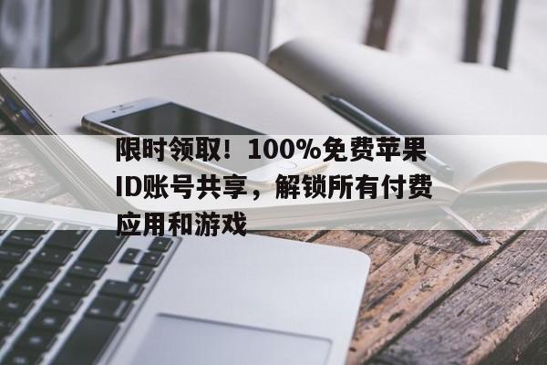 限时领取！100%免费苹果ID账号共享，解锁所有付费应用和游戏