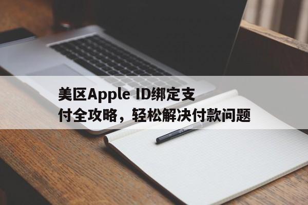 美区Apple ID绑定支付全攻略，轻松解决付款问题