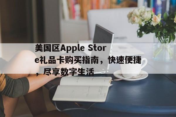 美国区Apple Store礼品卡购买指南，快速便捷，尽享数字生活