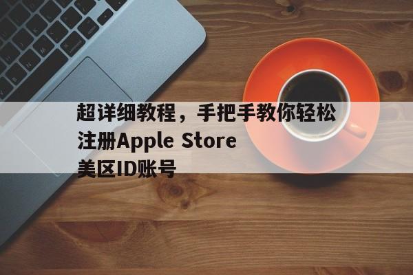 超详细教程，手把手教你轻松注册Apple Store美区ID账号