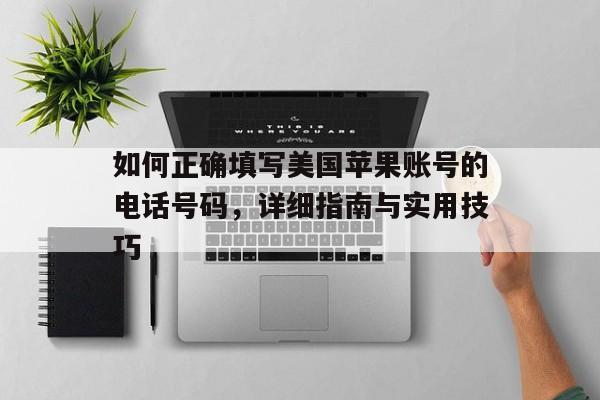 如何正确填写美国苹果账号的电话号码，详细指南与实用技巧